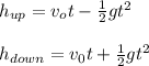 h_{up} = v_ot - \frac{1}{2} gt^2\\\\h_{down} = v_0t + \frac{1}{2} gt^2