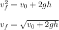 v_f^2 = v_0 + 2gh\\\\v_f = \sqrt{v_0 + 2gh}