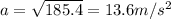 a = \sqrt{185.4} = 13.6 m/s^2