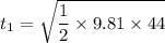 t_1 = \sqrt{\dfrac{1}{2}\times 9.81\times 44}