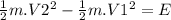 \frac{1}{2} m.V2^{2}-\frac{1}{2} m.V1^{2}=E