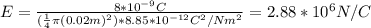 E = \frac{8*10^{-9} C}{(\frac{1}{4}\pi(0.02m)^2)*8.85*10^{-12}C^2/Nm^2}= 2.88*10^6 N/C