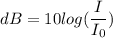 dB=10 log(\dfrac{I}{I_{0}})
