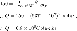 150=\frac{1}{4\pi \epsilon _o}\frac{Q}{(6371\times 10^{3})^2}\\\\\therefore Q=150\times (6371\times 10^{3})^{2}\times 4\pi \epsilon _o\\\\\therefore Q=6.8\times 10^{5}Columbs