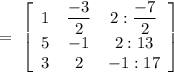 =\ \left[\begin{array}{ccc}1&\dfrac{-3}{2}&2:\dfrac{-7}{2}\\5&-1&2:13\\3&2&-1:17\end{array}\right]