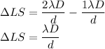 \Delta LS=\dfrac{2\lambda D}{d}-\dfrac{1\lambda D}{d}\\\Delta LS=\dfrac{\lambda D}{d}