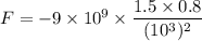 F=-9\times 10^9\times \dfrac{1.5\times 0.8}{(10^3)^2}