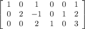\left[\begin{array}{cccccc}1&0&1&0&0&1\\0&2&-1&0&1&2\\0&0&2&1&0&3\end{array}\right]