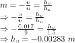 m=-\frac{v}{u}=\frac{h_v}{h_u}\\\Rightarrow -\frac{v}{u}=\frac{h_v}{h_u}\\\Rightarrow -\frac{0.017}{9}=\frac{h_v}{1.5}\\\Rightarrow h_v=-0.00283\ m