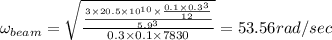 \omega _{beam}=\sqrt{\frac{\frac{3\times 20.5\times 10^{10}\times \frac{0.1\times 0.3^3}{12}}{5.9^{3}}}{0.3\times 0.1 \times 7830}}=53.56rad/sec