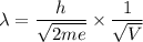 \lambda=\dfrac{h}{\sqrt{2me}}\times \dfrac{1}{\sqrt{V}}