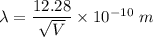 \lambda=\dfrac{12.28}{\sqrt{V} }\times 10^{-10}\ m