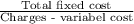 \frac{\textup{Total fixed cost}}{\textup{Charges - variabel cost}}