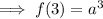 \implies f(3) = a^3