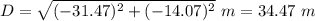 D=\sqrt{(-31.47)^2+(-14.07)^2}\ m = 34.47\ m