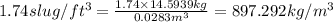 1.74slug/ft^3=\frac{1.74\times 14.5939kg}{0.0283m^3}=897.292kg/m^3