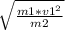 \sqrt{\frac{m1*v1^2}{m2} }