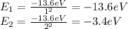 E_{1}=\frac{-13.6 eV}{1^2}=-13.6 eV\\E_{2}=\frac{-13.6 eV}{2^2}=-3.4 eV