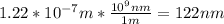 1.22*10^{-7}m*\frac{10^9nm}{1m}=122nm