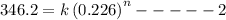 346.2=k\left ( 0.226\right )^n-----2