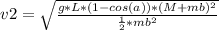 v2 = \sqrt{\frac{g * L * (1 - cos(a)) * (M+ mb)^2}{\frac{1}{2} * mb^2}}