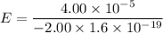 E=\dfrac{4.00\times10^{-5}}{-2.00\times1.6\times10^{-19}}