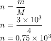 n=\dfrac{m}{M}\\n=\dfrac{3\times10^3}{4}\\n=0.75\times10^3