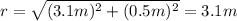 r = \sqrt{(3.1 m)^{2} + (0.5 m)^{2}} = 3.1 m