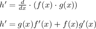 h'=\frac{d}{dx}\cdot (f(x)\cdot g(x))\\\\h'=g(x)f'(x)+f(x)g'(x)