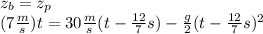 z_b=z_p\\(7\frac{m}{s})t =30\frac{m}{s}(t-\frac{12}{7}s)-\frac{g}{2}(t-\frac{12}{7}s)^2