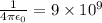 \frac{1}{4\pi\epsilon_{0}} = 9\times 10^{9}