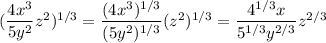 (\dfrac{4x^3}{5y^2}z^2)^{1/3}=\dfrac{(4x^3)^{1/3}}{(5y^2)^{1/3}}(z^2)^{1/3}=\dfrac{4^{1/3}x}{5^{1/3}y^{2/3}}z^{2/3}