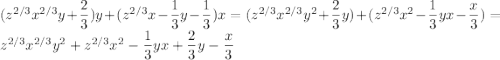 (z^{2/3}x^{2/3}y+\dfrac{2}{3})y+(z^{2/3}x-\dfrac{1}{3}y-\dfrac{1}{3})x=(z^{2/3}x^{2/3}y^2+\dfrac{2}{3}y)+(z^{2/3}x^2-\dfrac{1}{3}yx-\dfrac{x}{3})=z^{2/3}x^{2/3}y^2+z^{2/3}x^2-\dfrac{1}{3}yx+\dfrac{2}{3}y-\dfrac{x}{3}