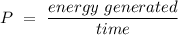 P\ =\ \dfrac{energy\ generated}{time}