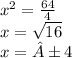 x^2=\frac{64}{4}\\x=\sqrt{16}\\ x=±4