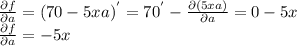 \frac{\partial f}{\partial a} = (70-5xa)^{'}=70^{'} - \frac{\partial (5xa)}{\partial a}=0-5x\\\frac{\partial f}{\partial a} =-5x