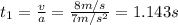 t_1 = \frac{v}{a} = \frac{8m/s}{7m/s^2} = 1.143 s