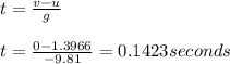 t=\frac{v-u}{g}\\\\t=\frac{0-1.3966}{-9.81}=0.1423seconds