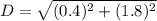 D=\sqrt{(0.4)^2+(1.8)^2}