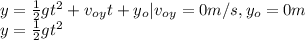 y = \frac{1}{2}gt^2+v_o_yt+y_o | v_o_y = 0m/s, y_o=0m\\ y = \frac{1}{2}gt^2