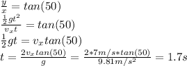 \frac{y}{x} = tan(50)\\\frac{\frac{1}{2}gt^2}{v_xt} =tan(50)\\\frac{1}{2}gt = v_xtan(50)\\t= \frac{2v_xtan(50)}{g} = \frac{2*7m/s*tan(50)}{9.81m/s^2}=1.7s