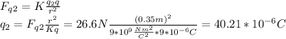 F_q_2 = K\frac{q_2q}{r^2}\\q_2 = F_q_2\frac{r^2}{Kq} = 26.6N\frac{(0.35m)^2}{9*10^9 \frac{Nm^2}{C^2}*9*10^{-6}C} = 40.21 *10^{-6}C