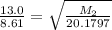 \frac {13.0}{8.61}=\sqrt {\frac {M_2}{20.1797}}
