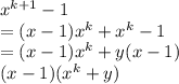 x^{k+1} - 1\\=(x-1)x^k + x^k - 1\\=(x-1)x^k + y(x-1)\\(x-1)(x^k + y)