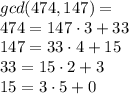 gcd(474,147) = \\474 =147\cdot 3+33\\147=33\cdot 4 +15\\33=15\cdot 2+3\\15=3\cdot 5+0