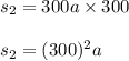 s_{2}=300a\times 300\\\\s_{2}=(300)^{2}a