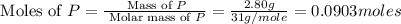 \text{ Moles of }P=\frac{\text{ Mass of }P}{\text{ Molar mass of }P}=\frac{2.80g}{31g/mole}=0.0903moles