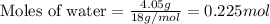 \text{Moles of water}=\frac{4.05g}{18g/mol}=0.225mol