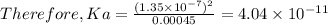 Therefore, Ka = \frac{(1.35 \times 10^{-7})^2}{0.00045 } = 4.04 \times 10^{-11}