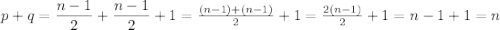 p+q=\dfrac{n-1}{2}+\dfrac{n-1}{2}+1=\frac{(n-1)+(n-1)}{2}+1=\frac{2(n-1)}{2}+1=n-1+1=n
